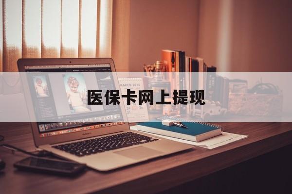 酒泉最新医保卡网上提现方法分析(最方便真实的酒泉医保卡网上提现廾癓qw413612凌方法)