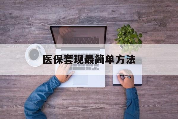 酒泉最新医保套现最简单方法方法分析(最方便真实的酒泉医保怎么套现金方法)
