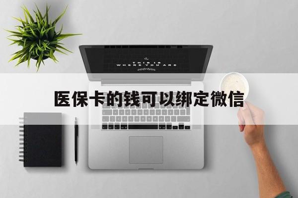 酒泉最新医保卡的钱可以绑定微信方法分析(最方便真实的酒泉医保卡可以和微信绑定吗方法)